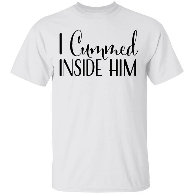 I Cummed Inside Him T Shirt Tell Your Loved Ones You're Expecting with Class
