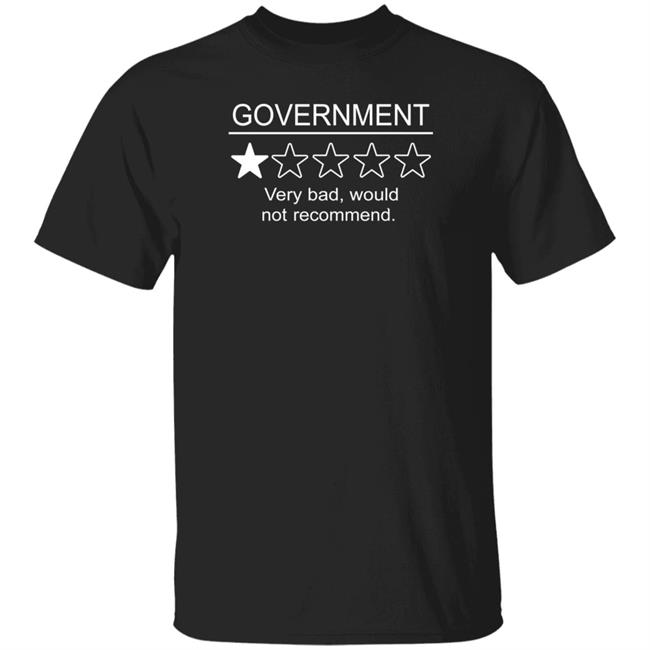 Government Very Bad Would Not Recommend Shirt oogboogie79