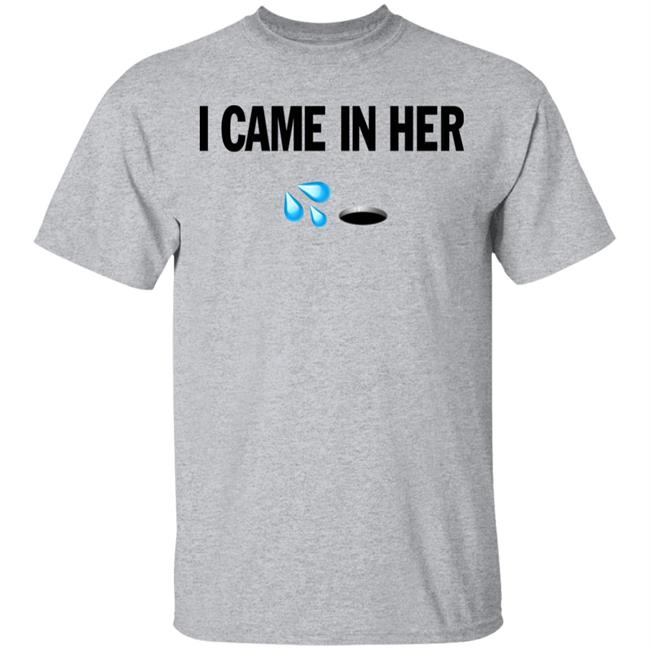 I Came In Her Shirt Hoodie Sweatshirt I Came In Her Shirt Hoodie Sweatshirt