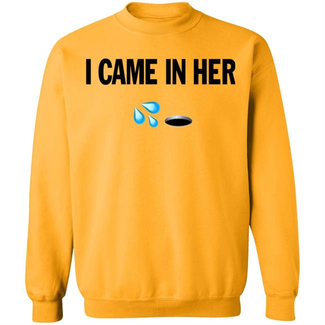 I Came In Her Shirt Hoodie Sweatshirt I Came In Her Shirt Hoodie Sweatshirt