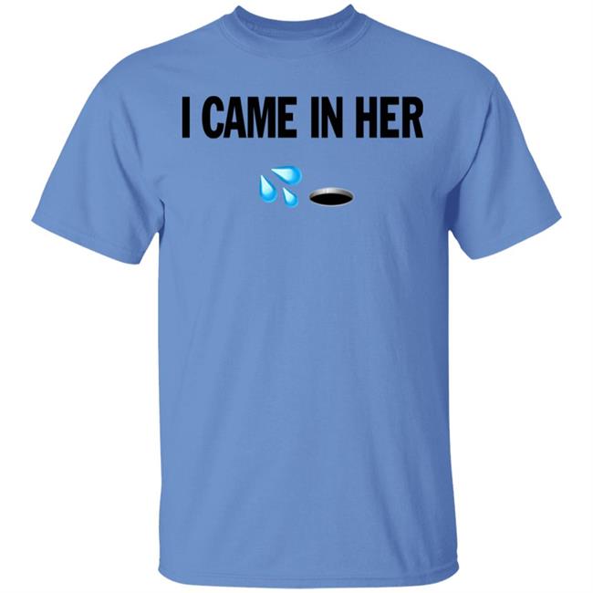 I Came In Her Shirt Hoodie Sweatshirt I Came In Her Shirt Hoodie Sweatshirt