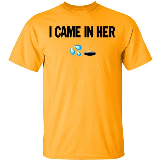 I Came In Her Shirt Hoodie Sweatshirt I Came In Her Shirt Hoodie Sweatshirt