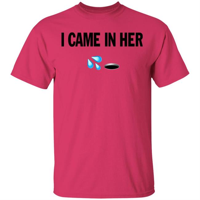 I Came In Her Shirt Hoodie Sweatshirt I Came In Her Shirt Hoodie Sweatshirt