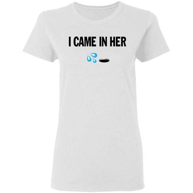 I Came In Her Shirt Hoodie Sweatshirt I Came In Her Shirt Hoodie Sweatshirt