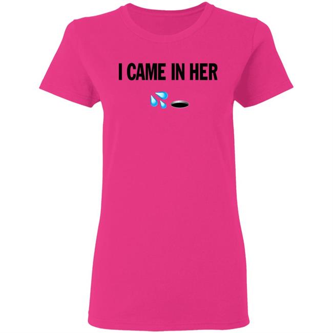 I Came In Her Shirt Hoodie Sweatshirt I Came In Her Shirt Hoodie Sweatshirt