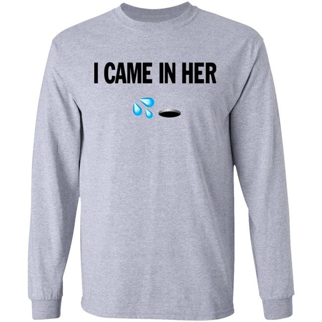 I Came In Her Shirt Hoodie Sweatshirt I Came In Her Shirt Hoodie Sweatshirt