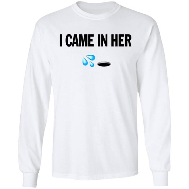 I Came In Her Shirt Hoodie Sweatshirt I Came In Her Shirt Hoodie Sweatshirt