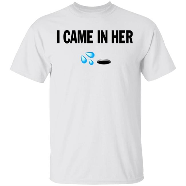 I Came In Her Shirt Hoodie Sweatshirt