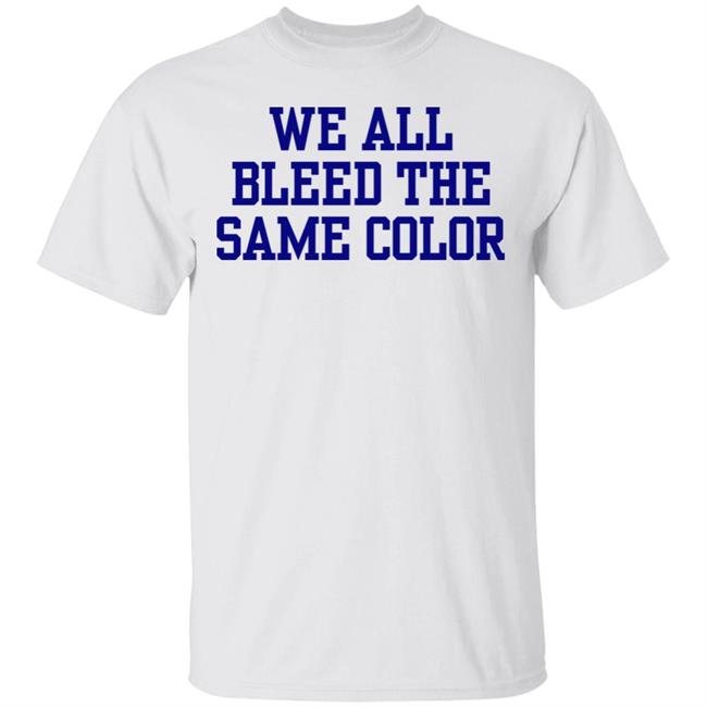We all bleed the same color Shirt Hoodie Sweatshirt