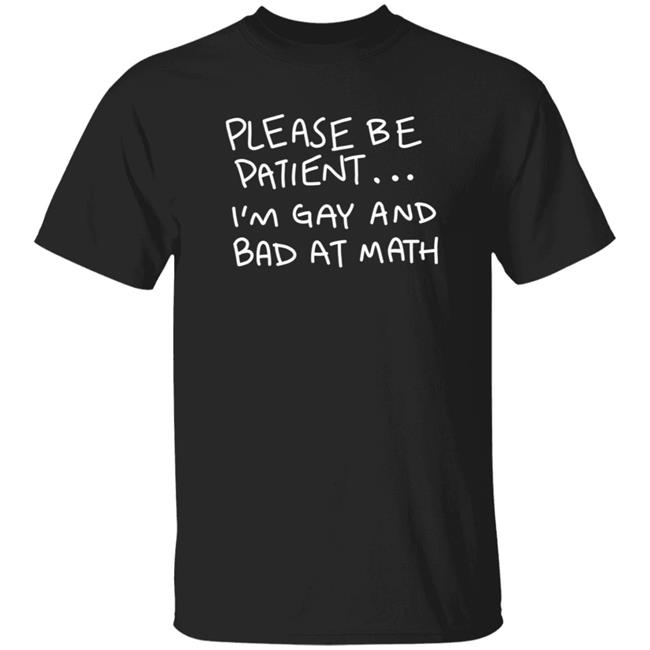 Please Be Patient I'm Gay And Bad At Math Shirt Hoodie Sweatshirt