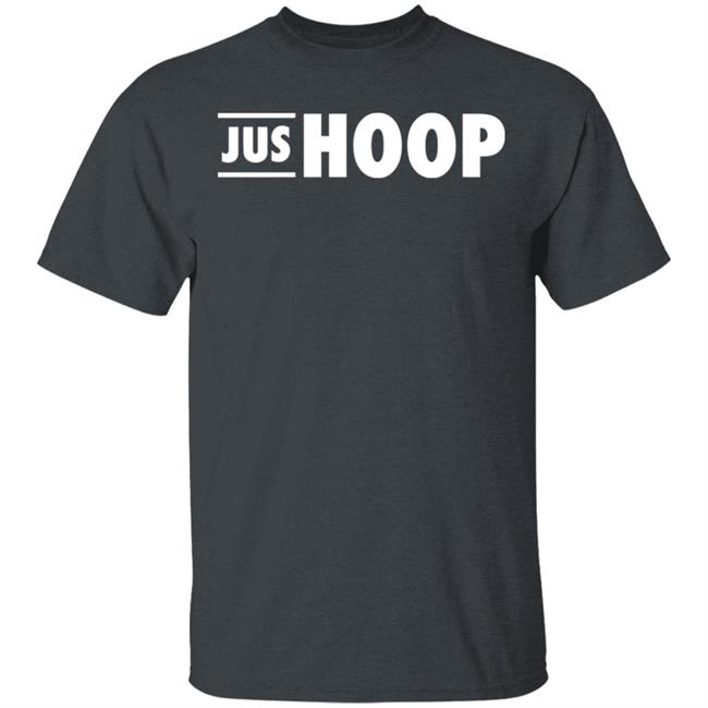 Jus Hoop Shirt Hoodie Sweatshirt And T Shirt Jus Hoop Shirt Hoodie Sweatshirt And T Shirt