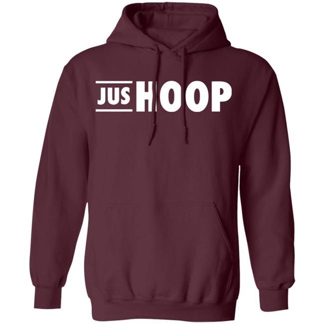 Jus Hoop Shirt Hoodie Sweatshirt And T Shirt Jus Hoop Shirt Hoodie Sweatshirt And T Shirt
