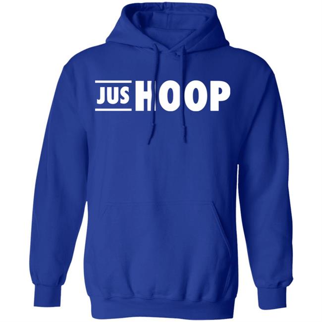 Jus Hoop Shirt Hoodie Sweatshirt And T Shirt Jus Hoop Shirt Hoodie Sweatshirt And T Shirt