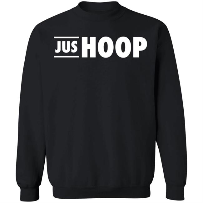 Jus Hoop Shirt Hoodie Sweatshirt And T Shirt Jus Hoop Shirt Hoodie Sweatshirt And T Shirt