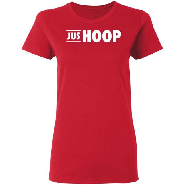 Jus Hoop Shirt Hoodie Sweatshirt And T Shirt Jus Hoop Shirt Hoodie Sweatshirt And T Shirt