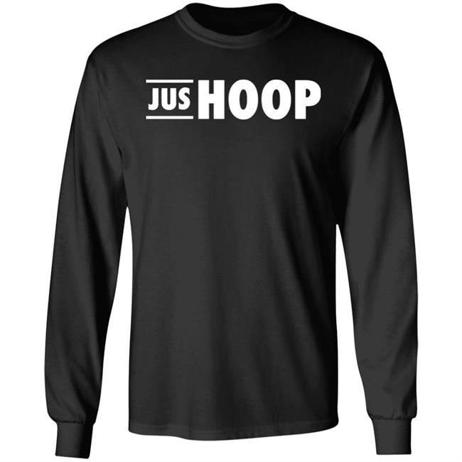 Jus Hoop Shirt Hoodie Sweatshirt And T Shirt Jus Hoop Shirt Hoodie Sweatshirt And T Shirt