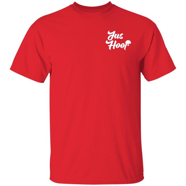 Jus Hoop Shirt Hoodie Sweatshirt And T Shirt Jus Hoop Shirt Hoodie Sweatshirt And T Shirt