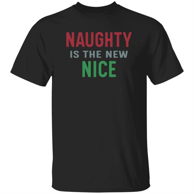 Naughty Is The New Nice Christmas T Shirt Hoodie Sweatshirt
