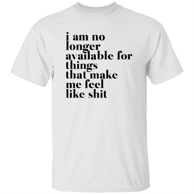Kate I Am No Longer Available For Things That Make Me Feel Like Shit Shirt Hoodie Sweatshirt
