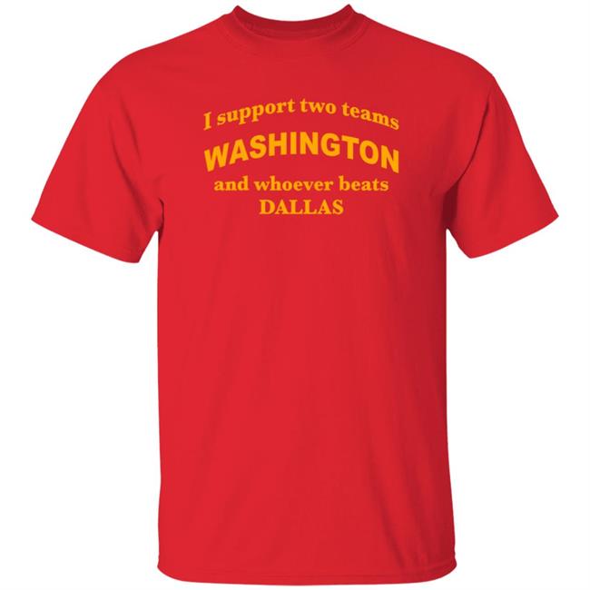 I Support Two Teams Washington And Whoever Beats Dallas Shirt Hoodie Sweatshirt