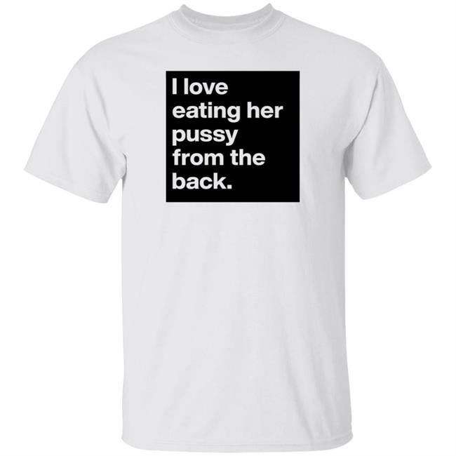 Boldomatic Shop I Love Eating Her Pussy From The Back Shirt Jackson Tucker