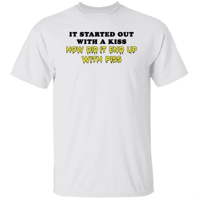 It Started Out With A Kiss How Did It End Up With Piss Shirt Dollartreevegan How Did It End Up With Piss Shirt