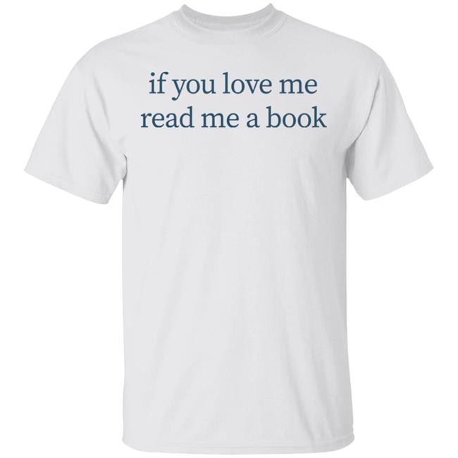 If You Love Me Read Me A Book T Shirt Hoodie Sweatshirt