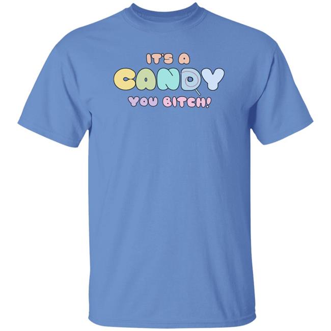 It's A Candy You Bitch Shirt Hoodie Sweatshirt