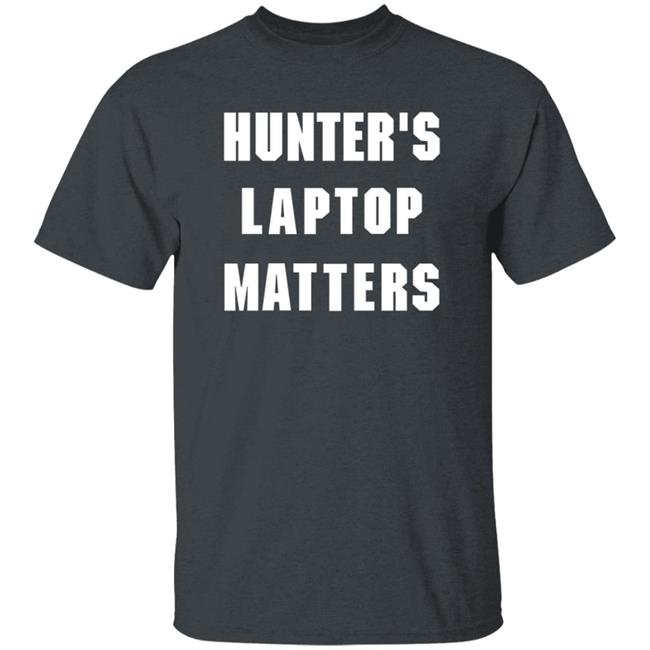 Hunter's Laptop Matters Shirt Hoodie Sweatshirt