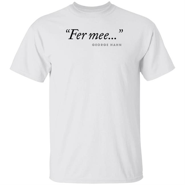 Fer Mee George Hahn Shirt Hoodie Sweatshirt