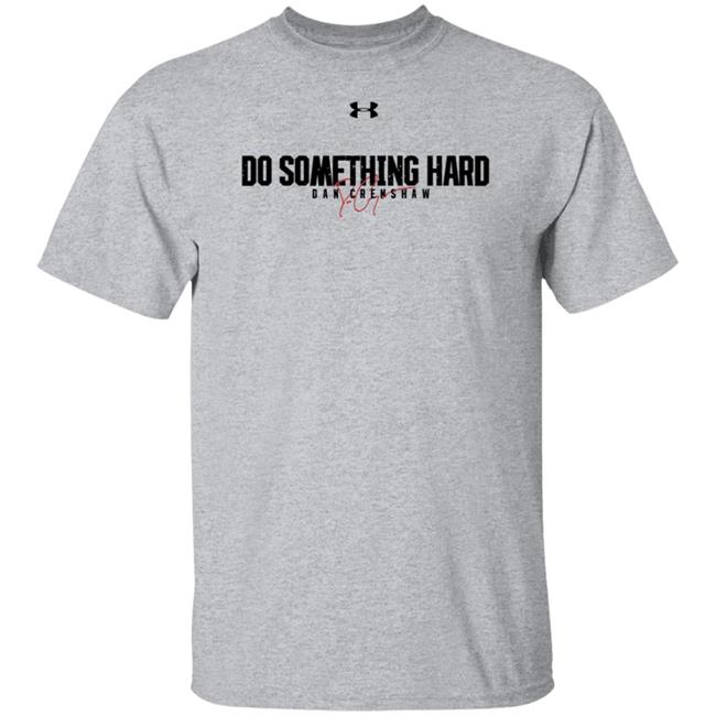 Dan Crenshaw Do Something Hard Shirt Patriottakes