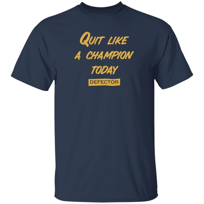 Defector Merch Quit Like A Champion Shirt Dan Mcquade Quit Like A Champion Today Defector Shirt