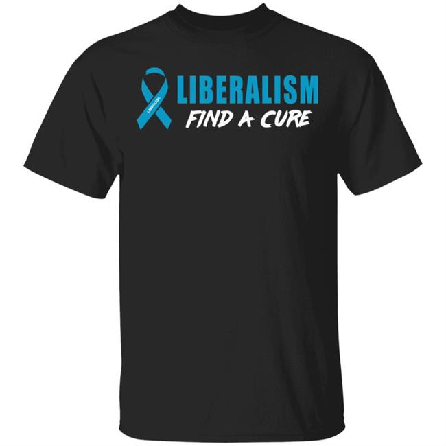 Liberalism Find a Cure Shirt Hoodie Sweatshirt