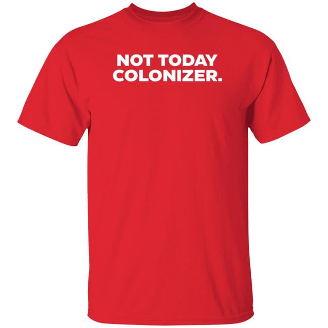 Not Today Colonizer Shirt Joy Henderson