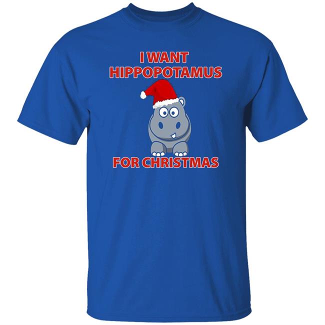 I Want A Hippopotamus For Christmas Shirt Hoodie Sweatshirt I Want A Hippopotamus For Christmas Shirt Hoodie Sweatshirt