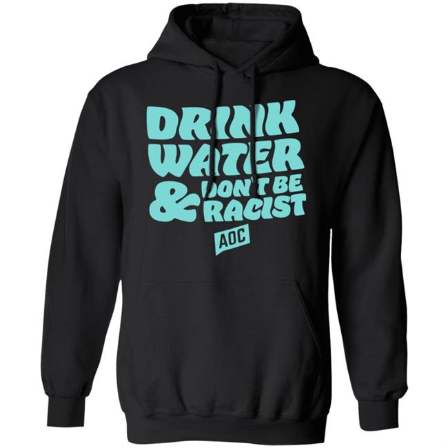 DRINK WATER, DON'T BE RACIST TEE T Shirt Hoodie Sweatshirt DRINK WATER, DON'T BE RACIST TEE T Shirt Hoodie Sweatshirt
