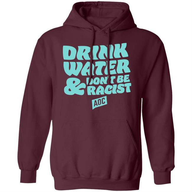 DRINK WATER, DON'T BE RACIST TEE T Shirt Hoodie Sweatshirt DRINK WATER, DON'T BE RACIST TEE T Shirt Hoodie Sweatshirt