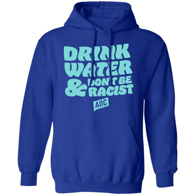 DRINK WATER, DON'T BE RACIST TEE T Shirt Hoodie Sweatshirt DRINK WATER, DON'T BE RACIST TEE T Shirt Hoodie Sweatshirt