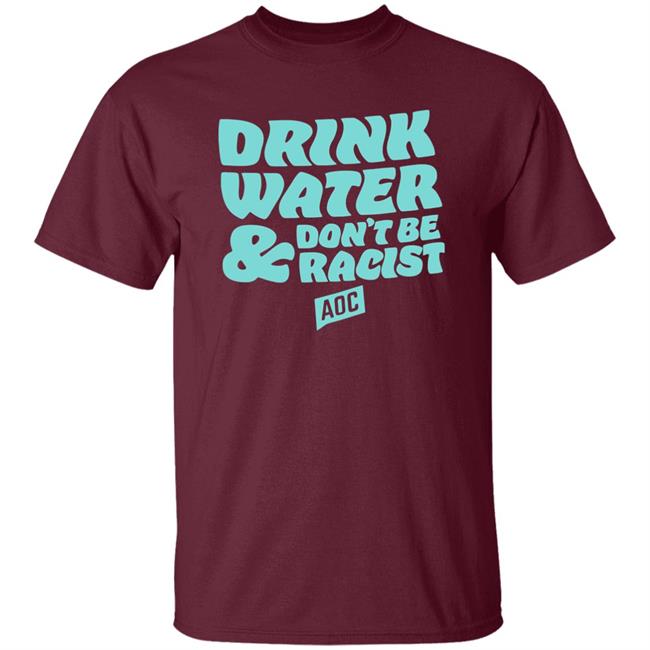 DRINK WATER, DON'T BE RACIST TEE T Shirt Hoodie Sweatshirt DRINK WATER, DON'T BE RACIST TEE T Shirt Hoodie Sweatshirt