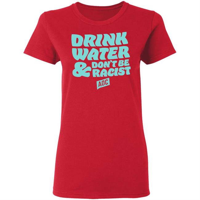 DRINK WATER, DON'T BE RACIST TEE T Shirt Hoodie Sweatshirt DRINK WATER, DON'T BE RACIST TEE T Shirt Hoodie Sweatshirt