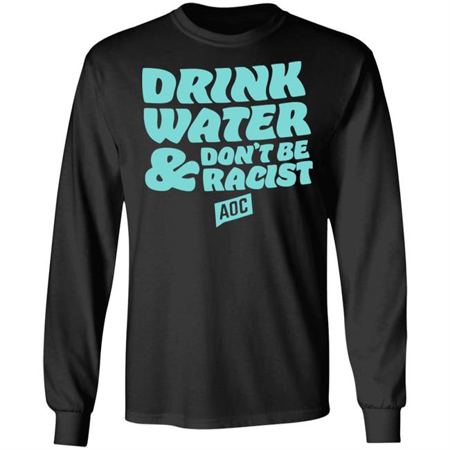 DRINK WATER, DON'T BE RACIST TEE T Shirt Hoodie Sweatshirt DRINK WATER, DON'T BE RACIST TEE T Shirt Hoodie Sweatshirt