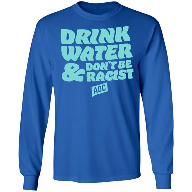 DRINK WATER, DON'T BE RACIST TEE T Shirt Hoodie Sweatshirt DRINK WATER, DON'T BE RACIST TEE T Shirt Hoodie Sweatshirt