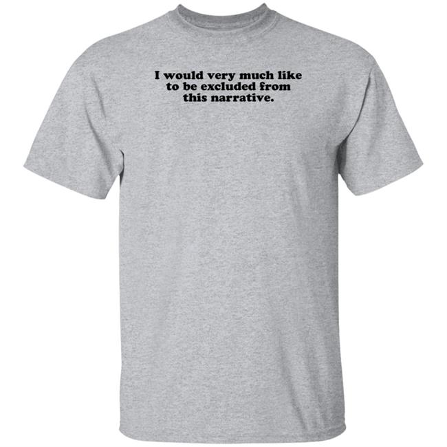 I Would Very Much Like To Be Excluded From This Narrative Shirt Jeff Watters
