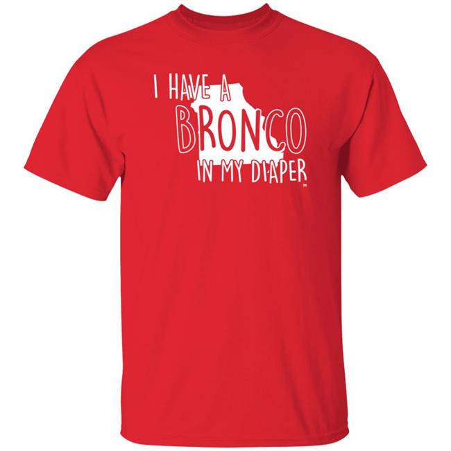 I Have A Bronco In My Diaper Shirt Hoodie Sweatshirt