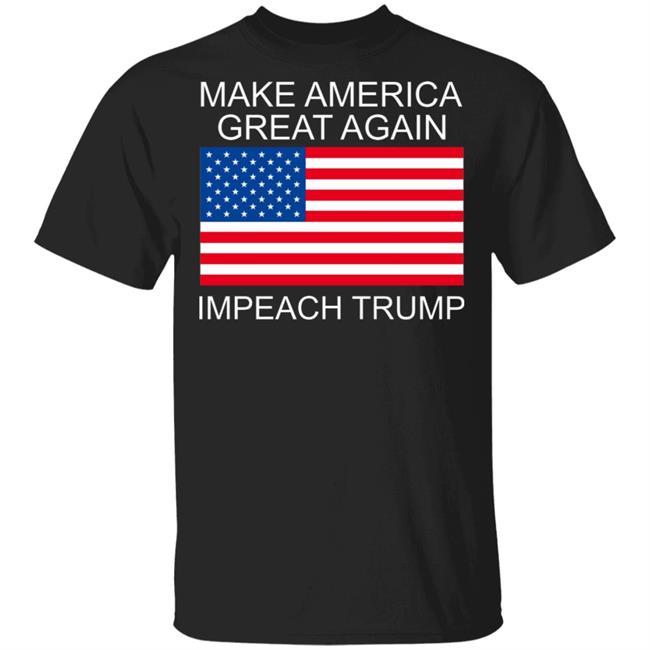 Make America Great Again Impeach Trump Anti Donald Trump T Shirt Hoodie Sweatshirt