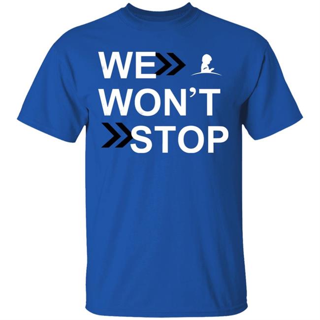 We Wonn't Stop T Shirt Hoodie Sweatshirt We Wonn't Stop T Shirt Hoodie Sweatshirt