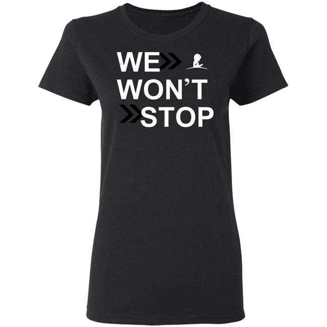 We Wonn't Stop T Shirt Hoodie Sweatshirt We Wonn't Stop T Shirt Hoodie Sweatshirt