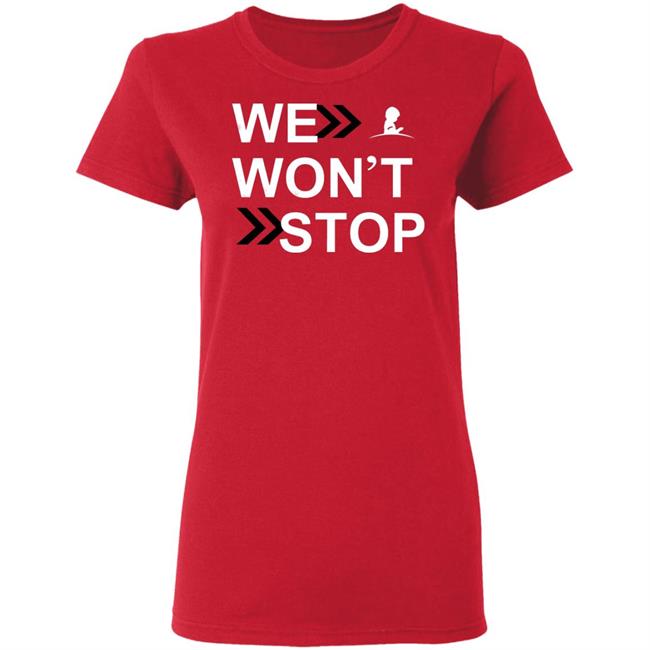 We Wonn't Stop T Shirt Hoodie Sweatshirt We Wonn't Stop T Shirt Hoodie Sweatshirt