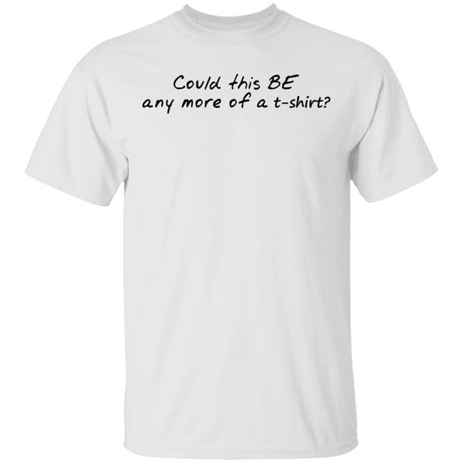 Could This T Shirt Hoodie Sweatshirt
