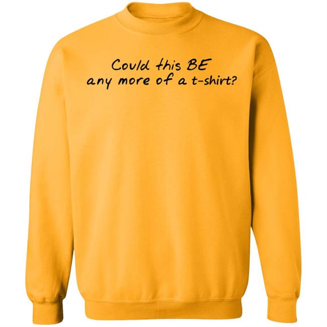 Could This T Shirt Hoodie Sweatshirt Could This T Shirt Hoodie Sweatshirt